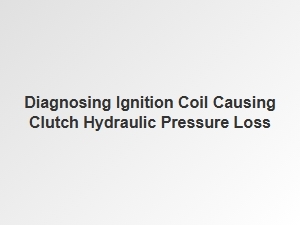 Diagnosing an Ignition Coil Impacting Clutch Hydraulics