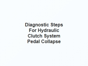 Diagnosing a Collapsing Hydraulic Clutch Pedal