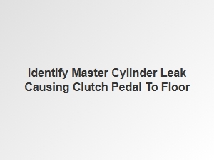 How to Identify a Clutch Master Cylinder Leak